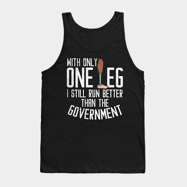 With Only One Leg I Still Run Better Than The Government Tank Top by maxdax